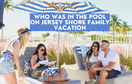 who was in the pool on jersey shore family vacation