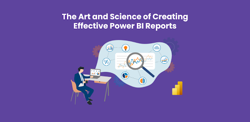 The Art and Science of Creating Effective Power BI Reports